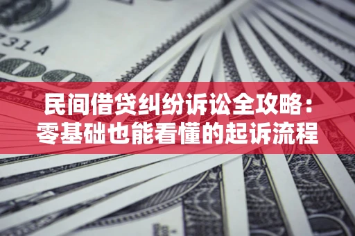 济南民间借贷纠纷诉讼全攻略:零基础也能看懂的起诉流程与证据整理指南 济南民间借贷纠纷诉讼全攻略:零基础也能看懂的起诉流程与证据整理指南