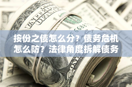 济南按份之债怎么分？债务危机怎么防？法律角度拆解债务分配与风险自保指南