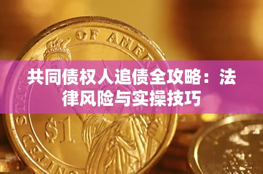 济南共同债权人追债全攻略：法律风险与实操技巧
