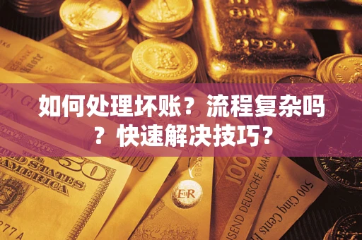 济南如何处理坏账？流程复杂吗？快速解决技巧？