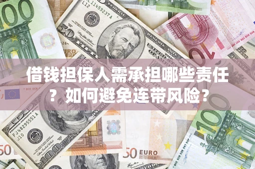 济南借钱担保人需承担哪些责任？如何避免连带风险？