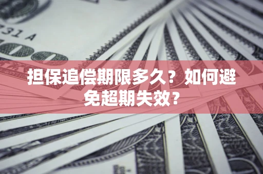 济南担保追偿期限多久?如何避免超期失效? 济南担保追偿期限多久?如何避免超期失效?