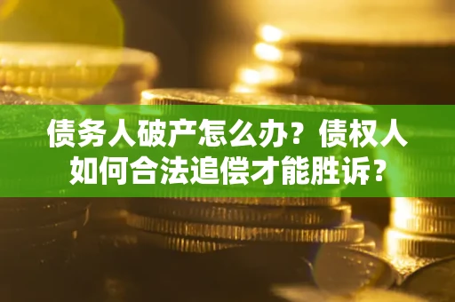 济南债务人破产怎么办？债权人如何合法追偿才能胜诉？
