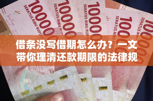 济南借条没写借期怎么办？一文带你理清还款期限的法律规则