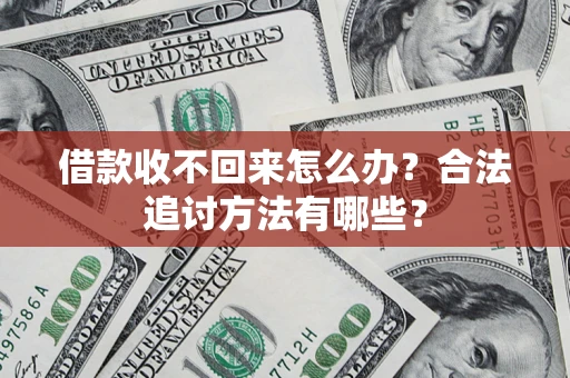 济南借款收不回来怎么办？合法追讨方法有哪些？