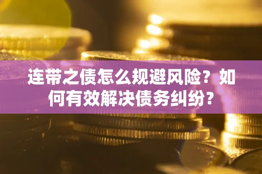 济南连带之债怎么规避风险？如何有效解决债务纠纷？