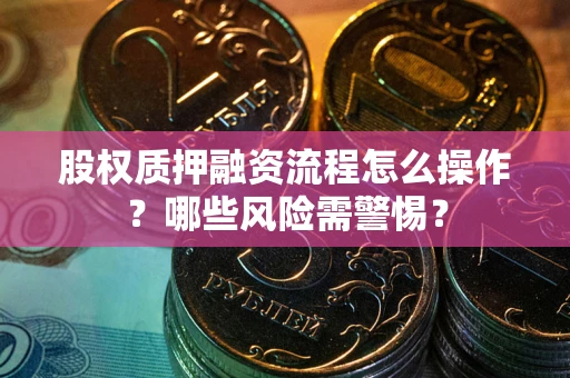 济南股权质押融资流程怎么操作？哪些风险需警惕？