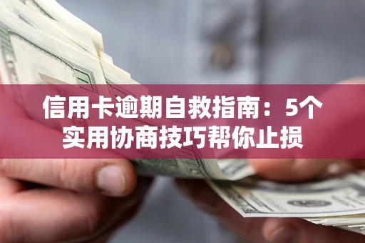 济南信用卡逾期自救指南：5个实用协商技巧帮你止损