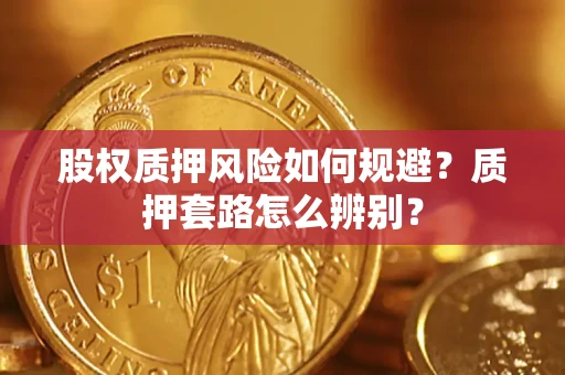 济南股权质押风险如何规避？质押套路怎么辨别？