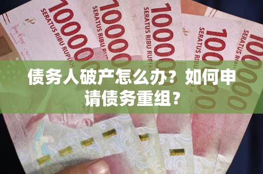 济南债务人破产怎么办？如何申请债务重组？