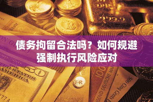 济南债务拘留合法吗？如何规避强制执行风险应对
