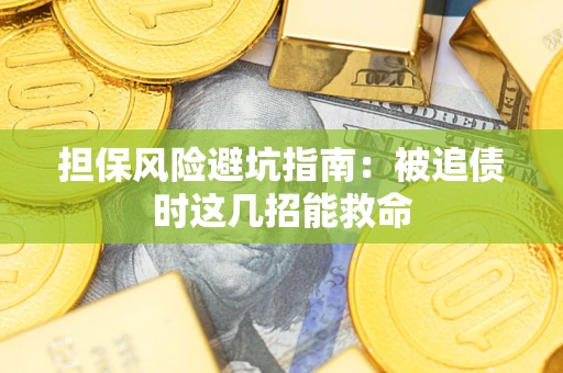 济南担保风险避坑指南：被追债时这几招能救命