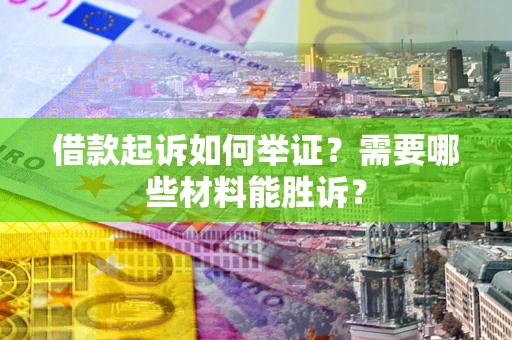 济南借款起诉如何举证？需要哪些材料能胜诉？