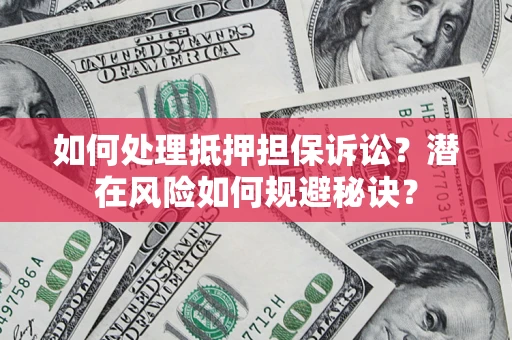 济南如何处理抵押担保诉讼？潜在风险如何规避秘诀？