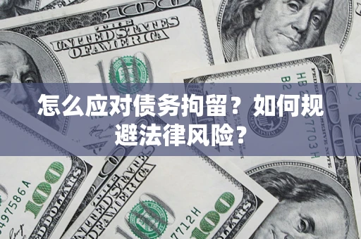 济南怎么应对债务拘留？如何规避法律风险？