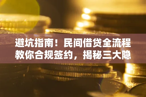 济南避坑指南！民间借贷全流程教你合规签约，揭秘三大隐形陷阱