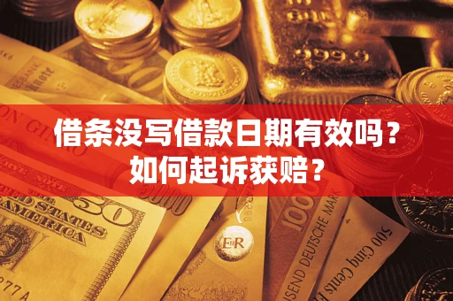 济南借条没写借款日期有效吗？如何起诉获赔？