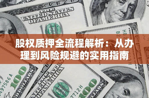 济南股权质押全流程解析：从办理到风险规避的实用指南