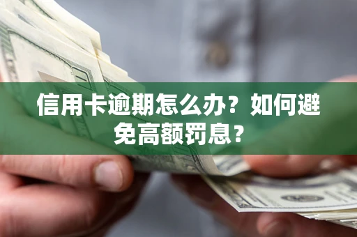 济南信用卡逾期怎么办？如何避免高额罚息？