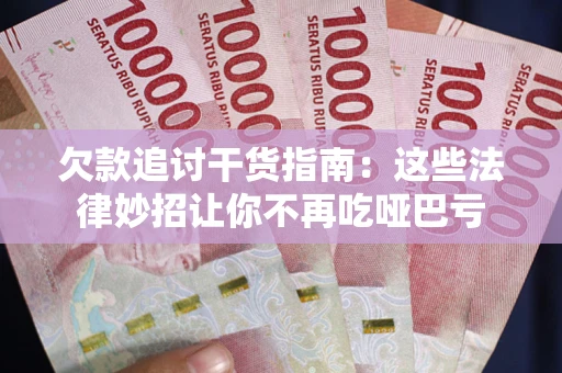 济南欠款追讨干货指南：这些法律妙招让你不再吃哑巴亏