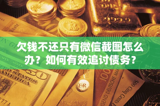 济南欠钱不还只有微信截图怎么办？如何有效追讨债务？