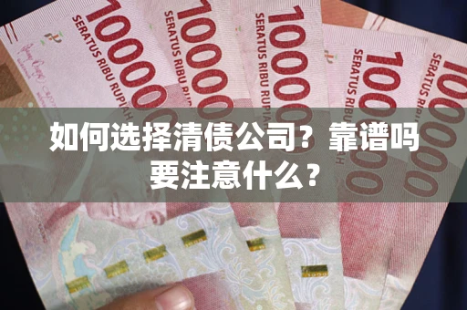 济南如何选择清债公司？靠谱吗要注意什么？