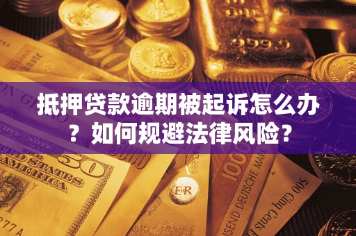 济南抵押贷款逾期被起诉怎么办？如何规避法律风险？
