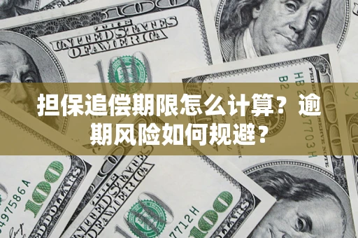 济南担保追偿期限怎么计算？逾期风险如何规避？
