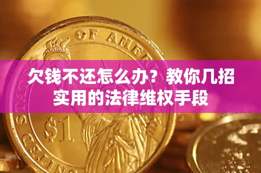 济南欠钱不还怎么办？教你几招实用的法律维权手段