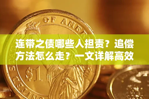 济南连带之债哪些人担责？追偿方法怎么走？一文详解高效维权流程
