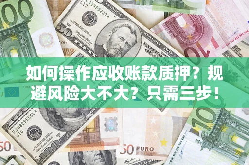 济南如何操作应收账款质押？规避风险大不大？只需三步！