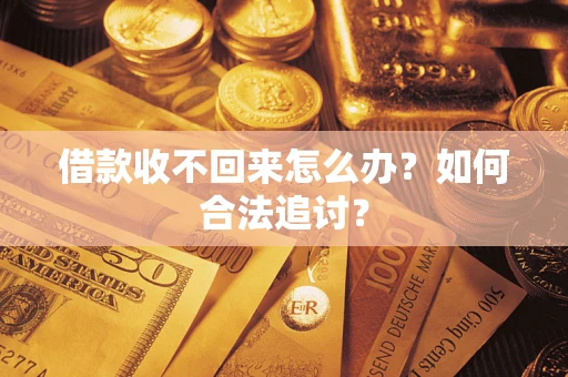 济南借款收不回来怎么办？如何合法追讨？