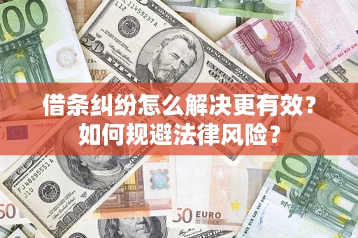 济南借条纠纷怎么解决更有效？如何规避法律风险？