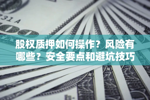 济南股权质押如何操作？风险有哪些？安全要点和避坑技巧？