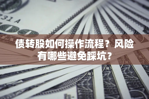 济南债转股如何操作流程?风险有哪些避免踩坑? 济南债转股如何操作流程?风险有哪些避免踩坑?