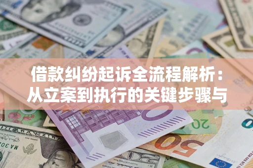 济南借款纠纷起诉全流程解析：从立案到执行的关键步骤与防败诉指南
