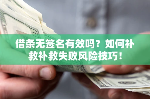 济南借条无签名有效吗？如何补救补救失败风险技巧！