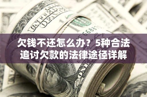 济南欠钱不还怎么办？5种合法追讨欠款的法律途径详解