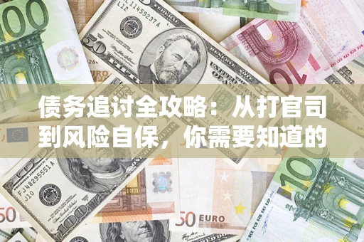济南债务追讨全攻略：从打官司到风险自保，你需要知道的法律智慧