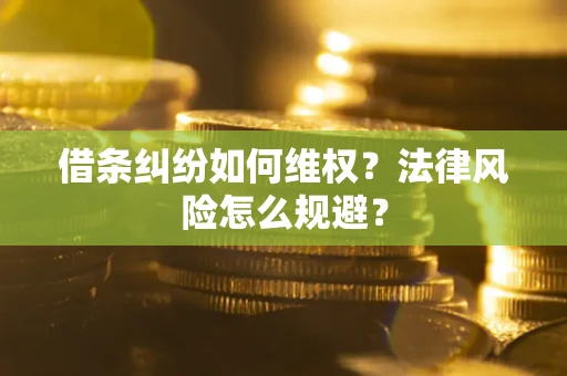 济南借条纠纷如何维权？法律风险怎么规避？