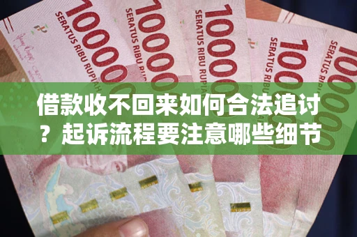 济南借款收不回来如何合法追讨？起诉流程要注意哪些细节？