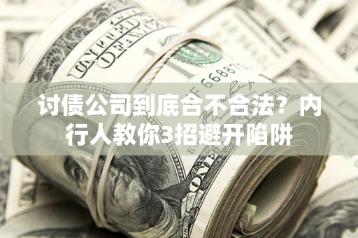 济南讨债公司到底合不合法？内行人教你3招避开陷阱