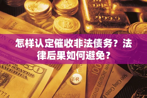 济南怎样认定催收非法债务？法律后果如何避免？